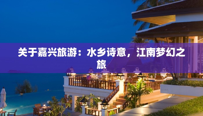 关于嘉兴旅游：水乡诗意，江南梦幻之旅